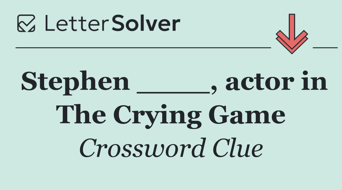 Stephen ____, actor in The Crying Game