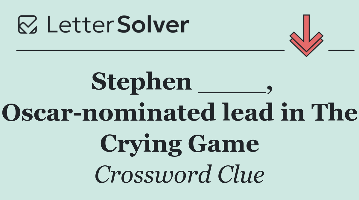 Stephen ____, Oscar nominated lead in The Crying Game