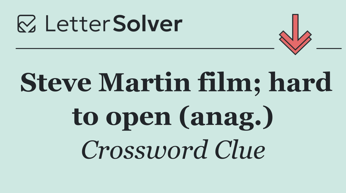 Steve Martin film; hard to open (anag.)