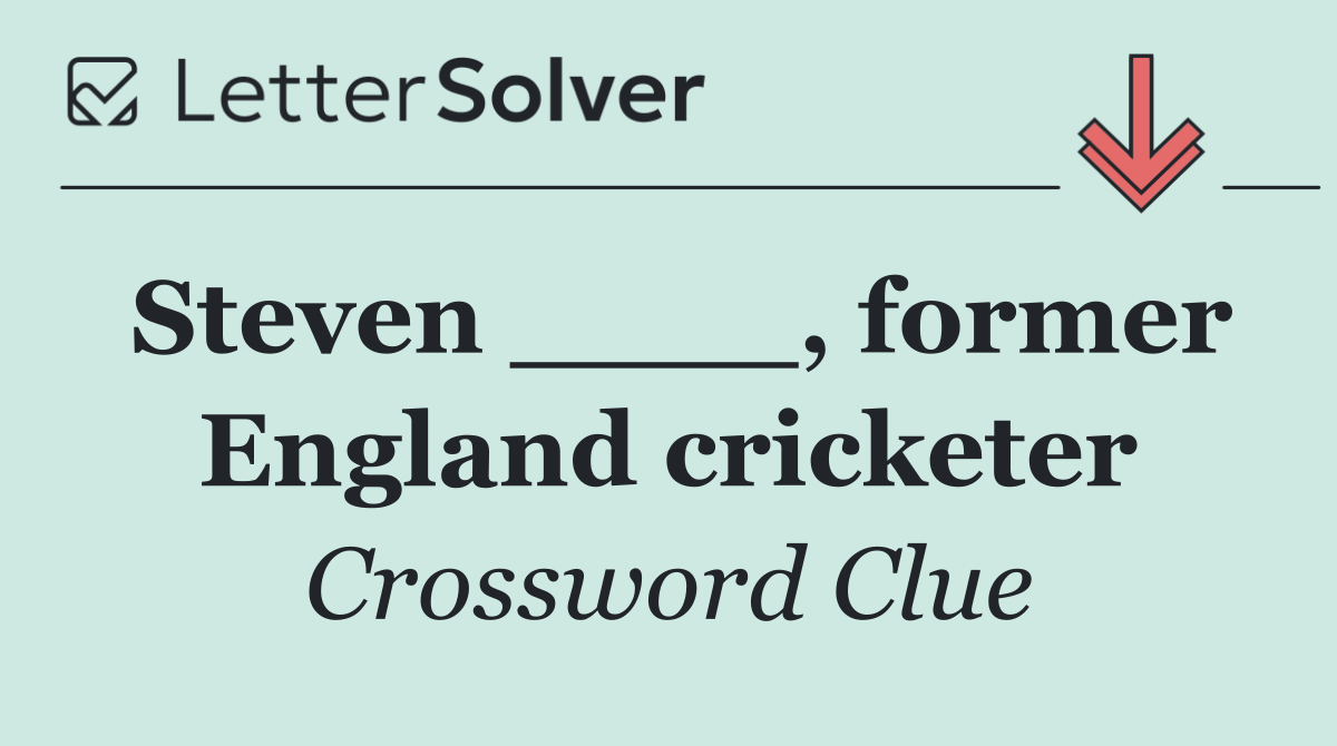 Steven ____, former England cricketer
