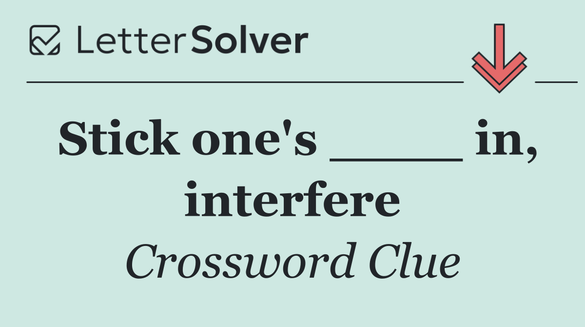 Stick one's ____ in, interfere