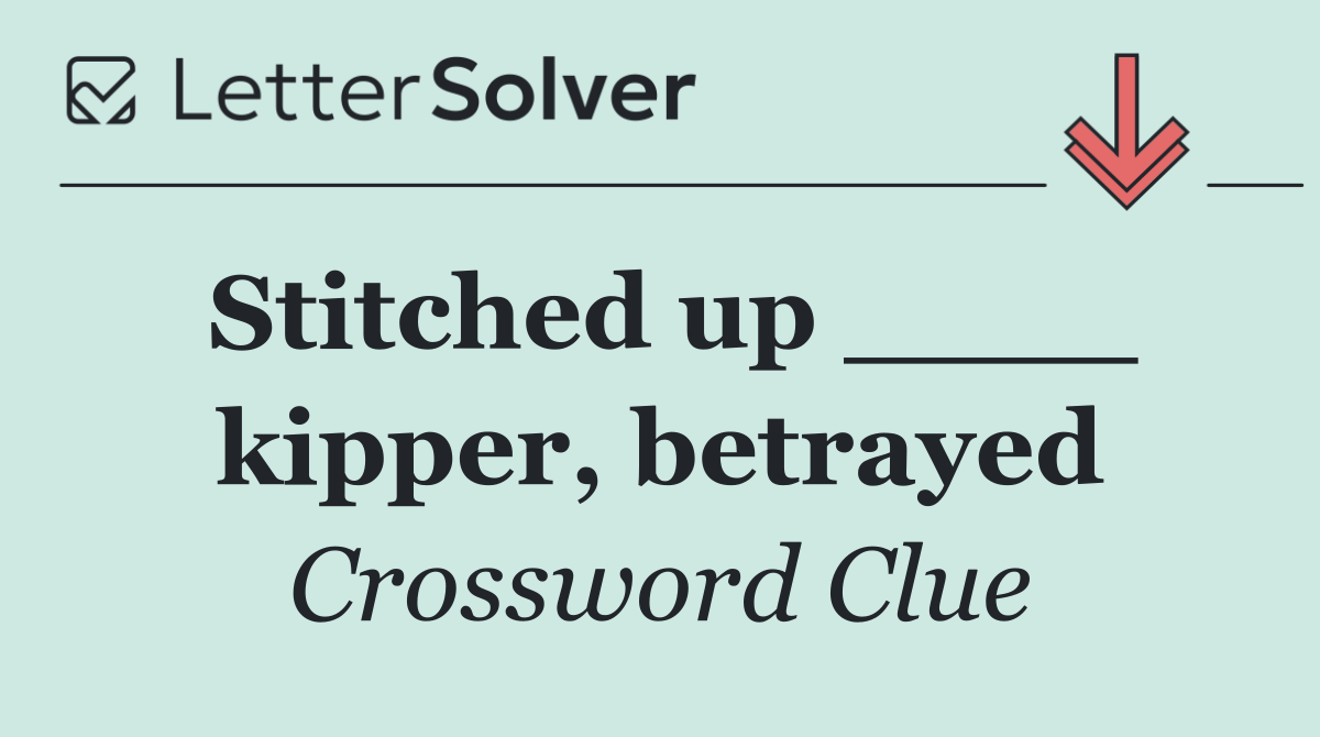 Stitched up ____ kipper, betrayed