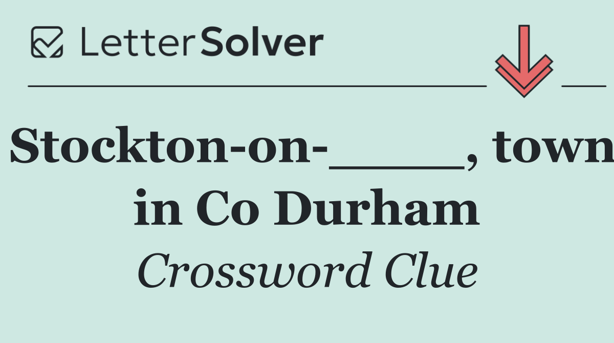 Stockton on ____, town in Co Durham