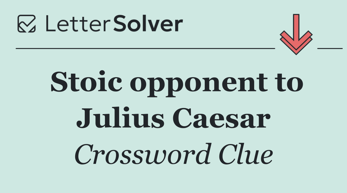 Stoic opponent to Julius Caesar