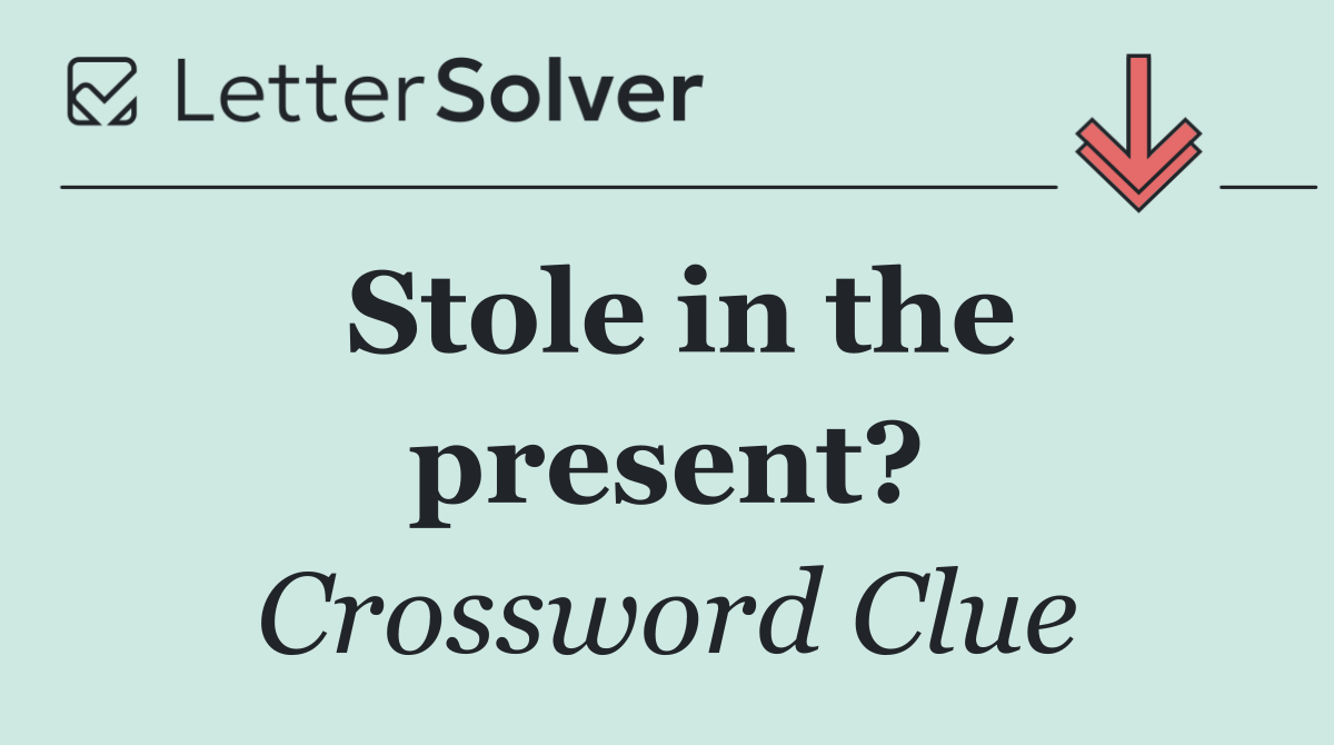 Stole in the present?