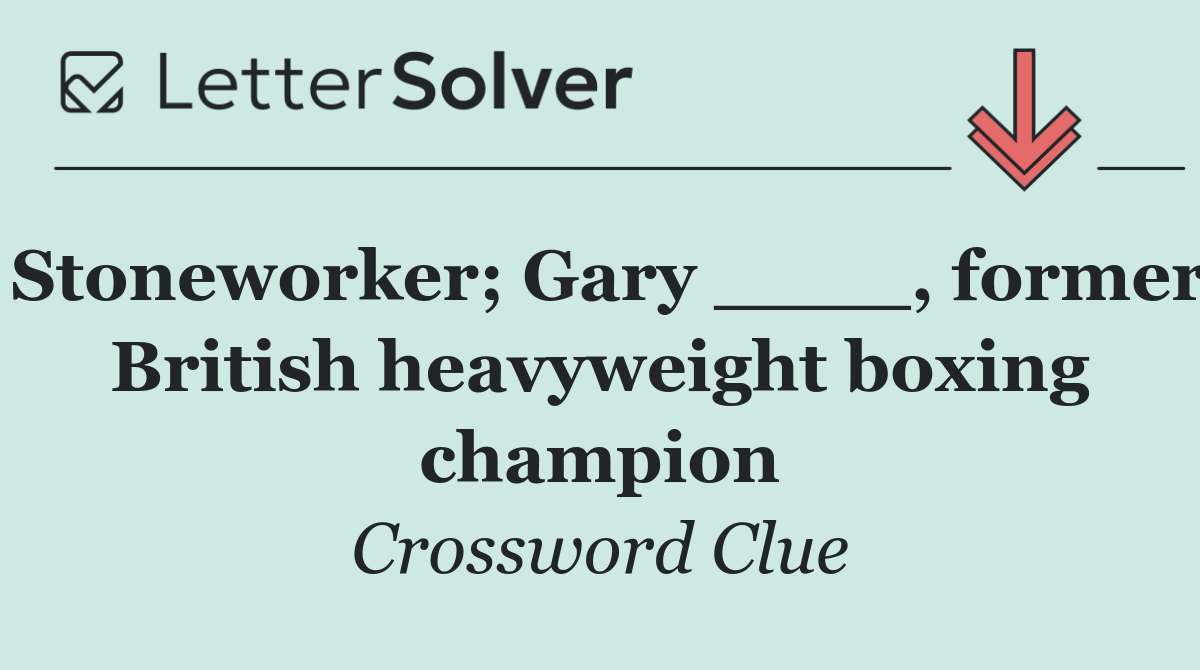 Stoneworker; Gary ____, former British heavyweight boxing champion