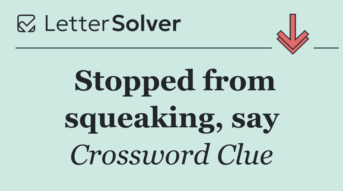 Stopped from squeaking, say
