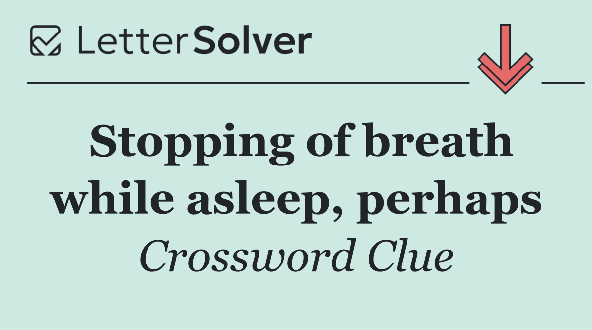 Stopping of breath while asleep, perhaps