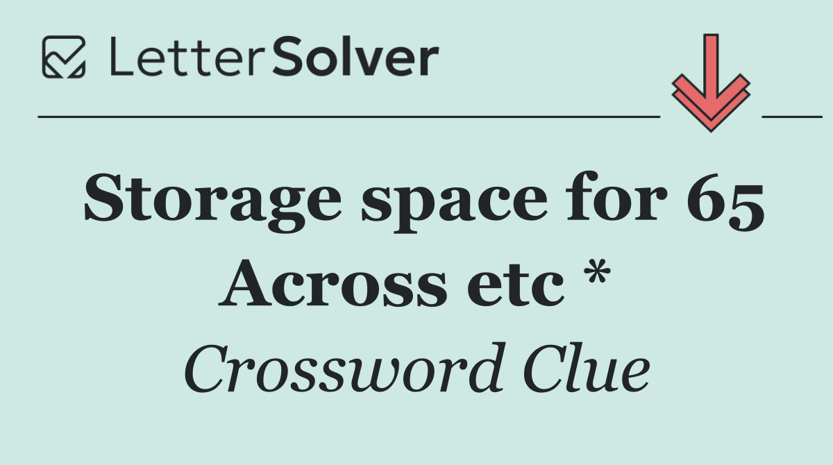 Storage space for 65 Across etc *