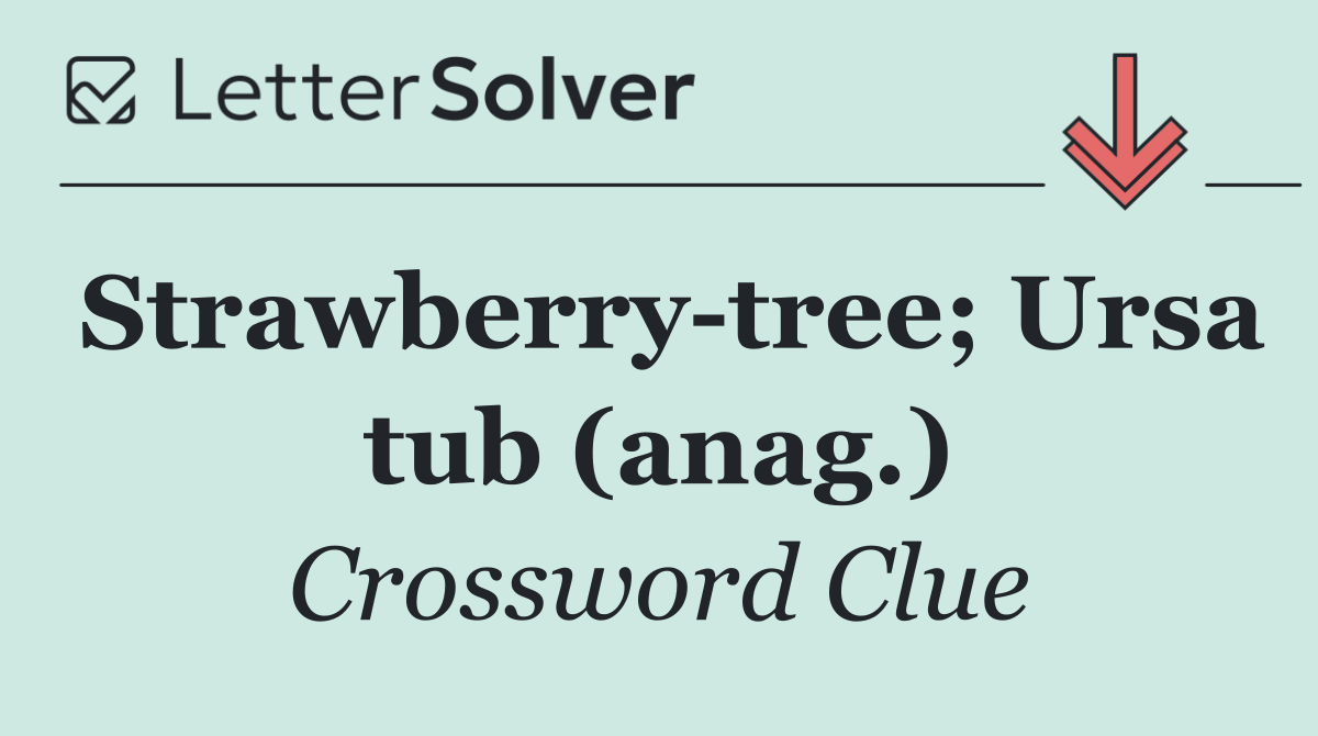 Strawberry tree; Ursa tub (anag.)