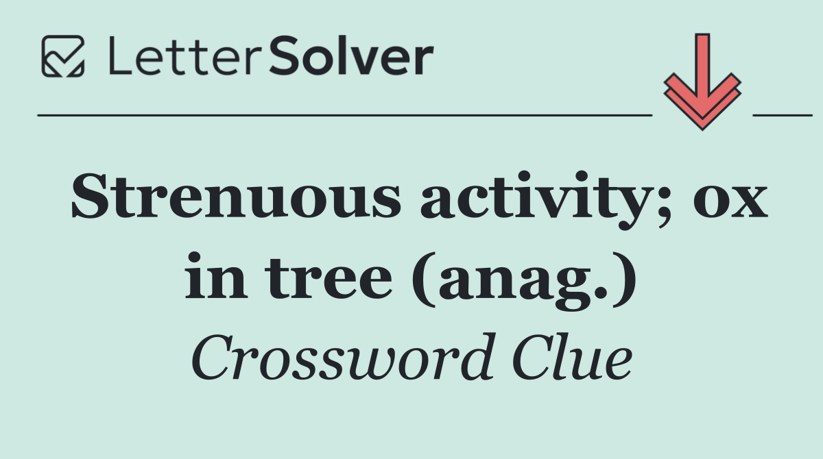 Strenuous activity; ox in tree (anag.)