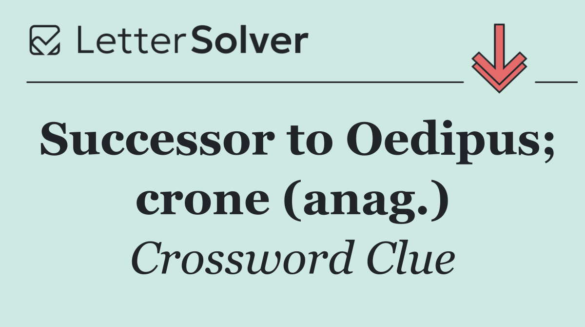 Successor to Oedipus; crone (anag.)
