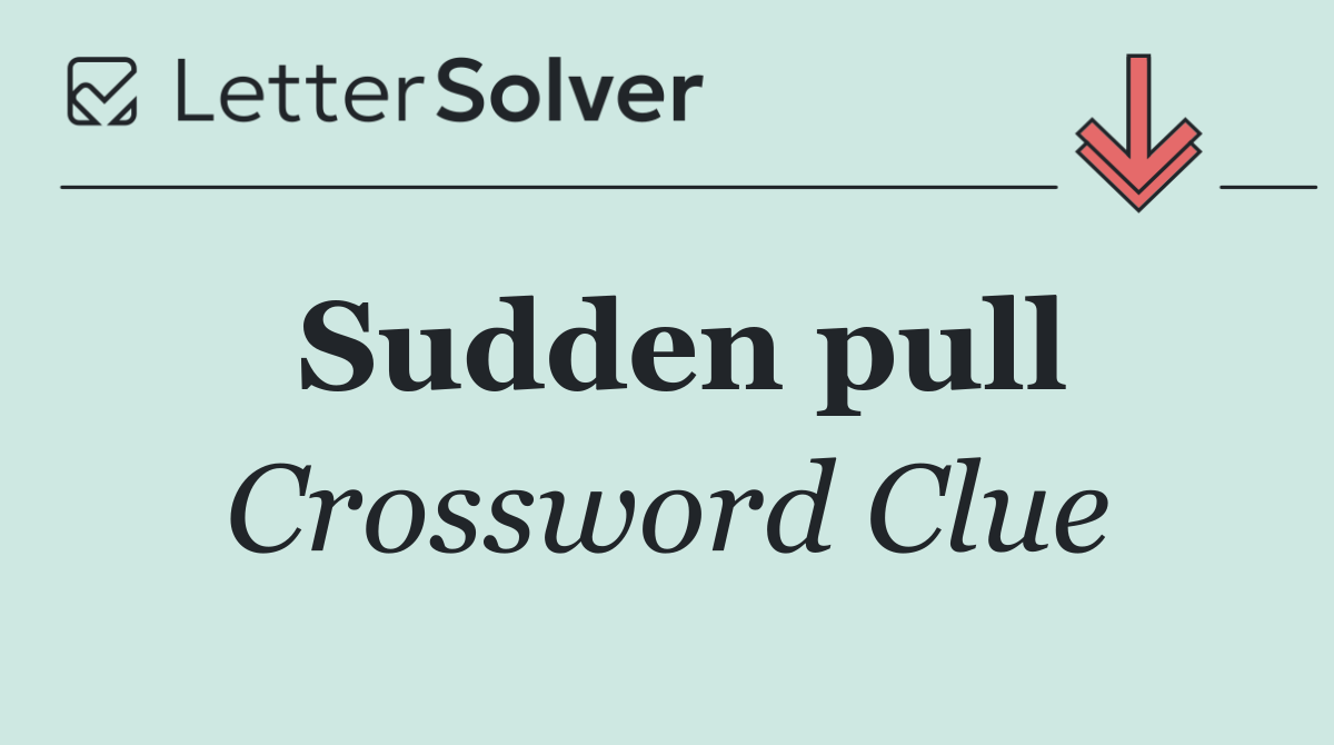 Sudden pull