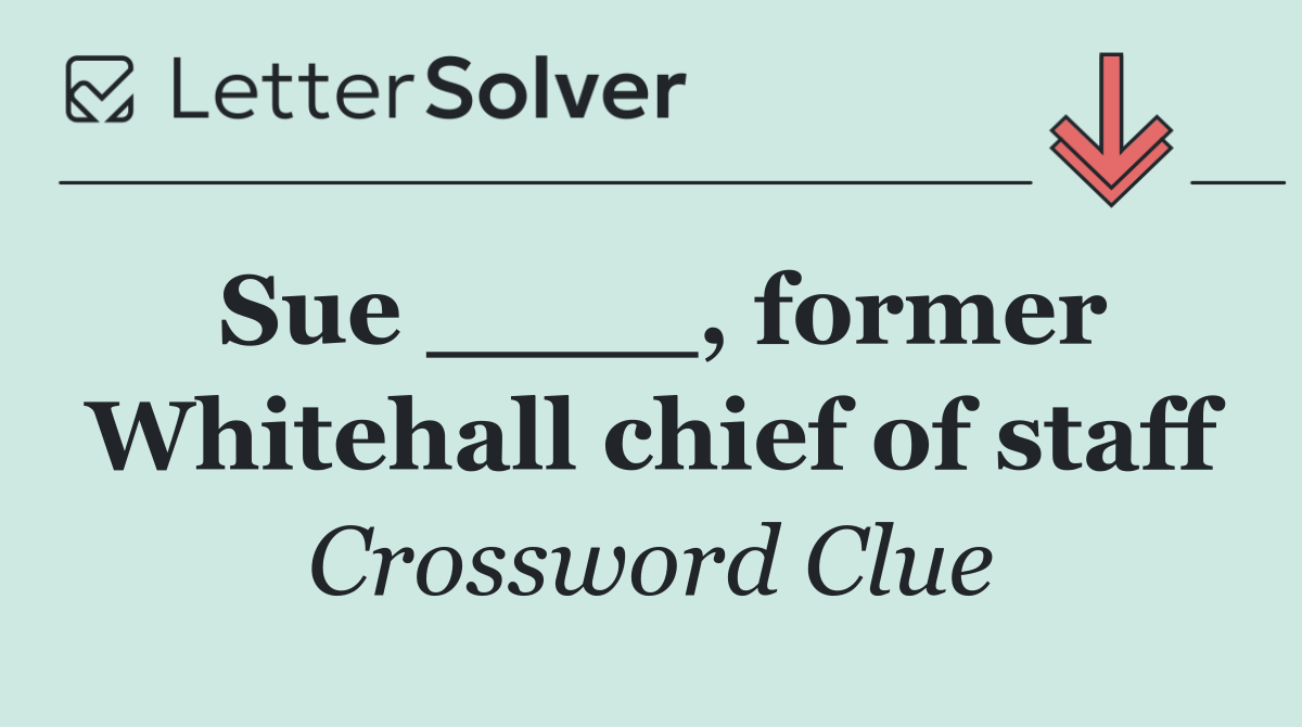 Sue ____, former Whitehall chief of staff
