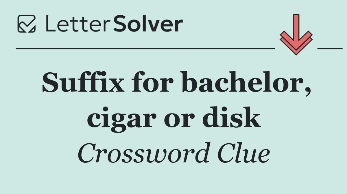 Suffix for bachelor, cigar or disk