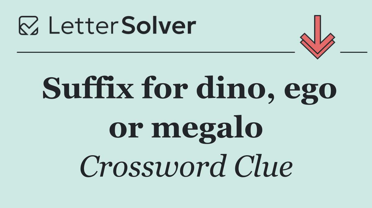 Suffix for dino, ego or megalo
