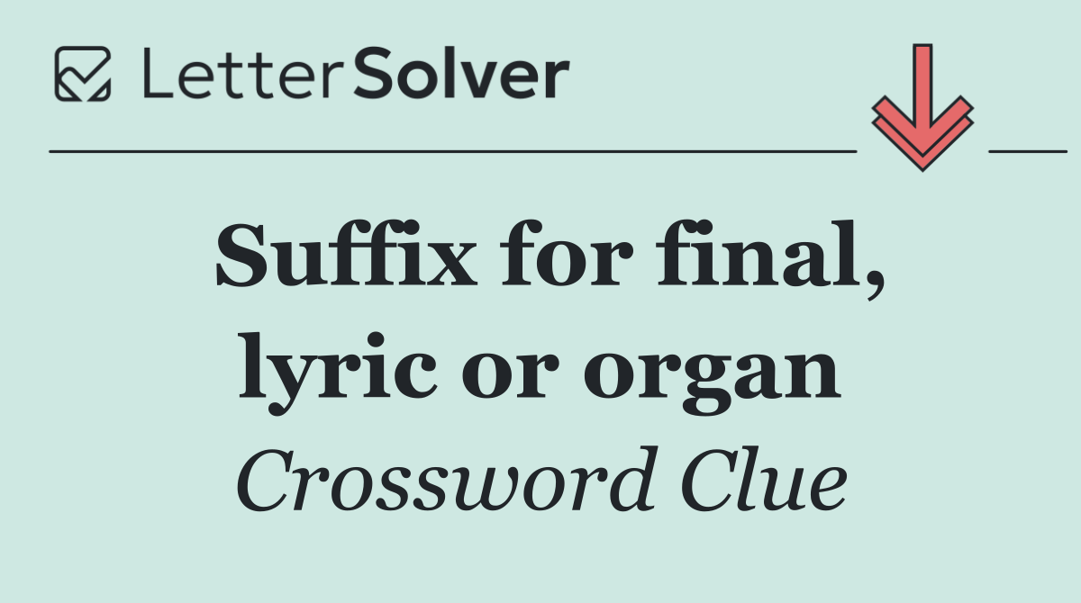 Suffix for final, lyric or organ