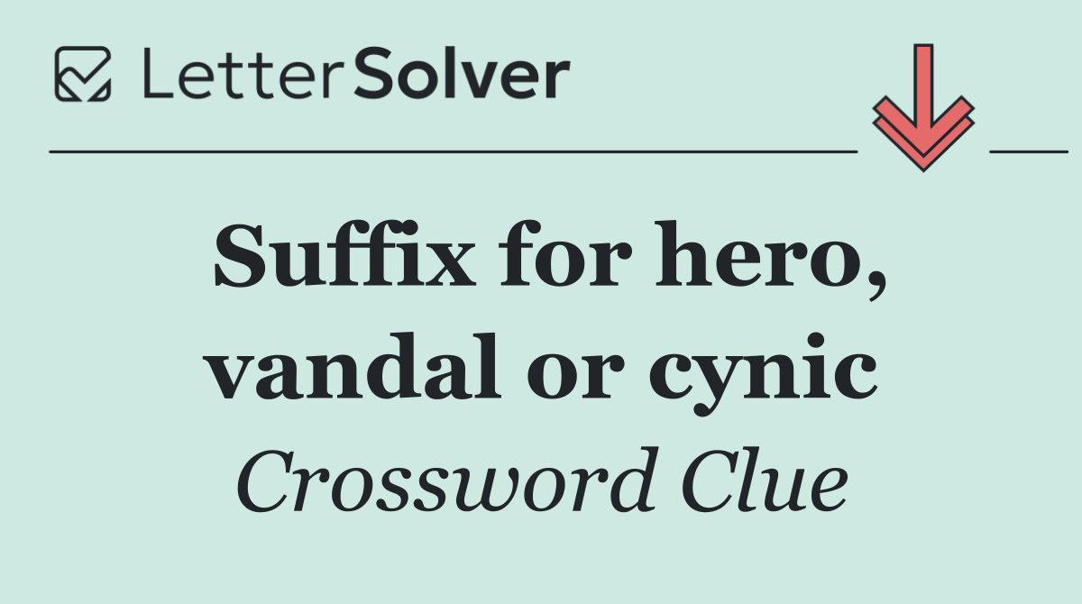 Suffix for hero, vandal or cynic