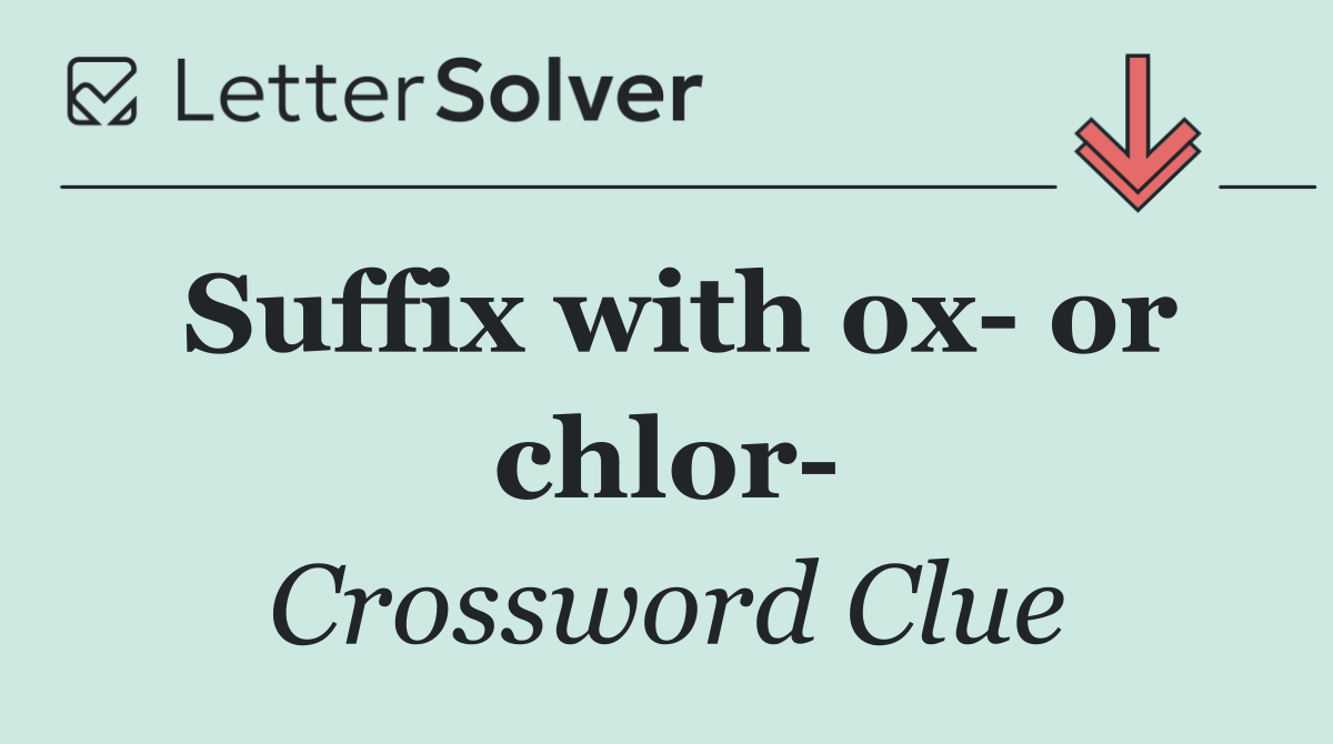 Suffix with ox  or chlor 