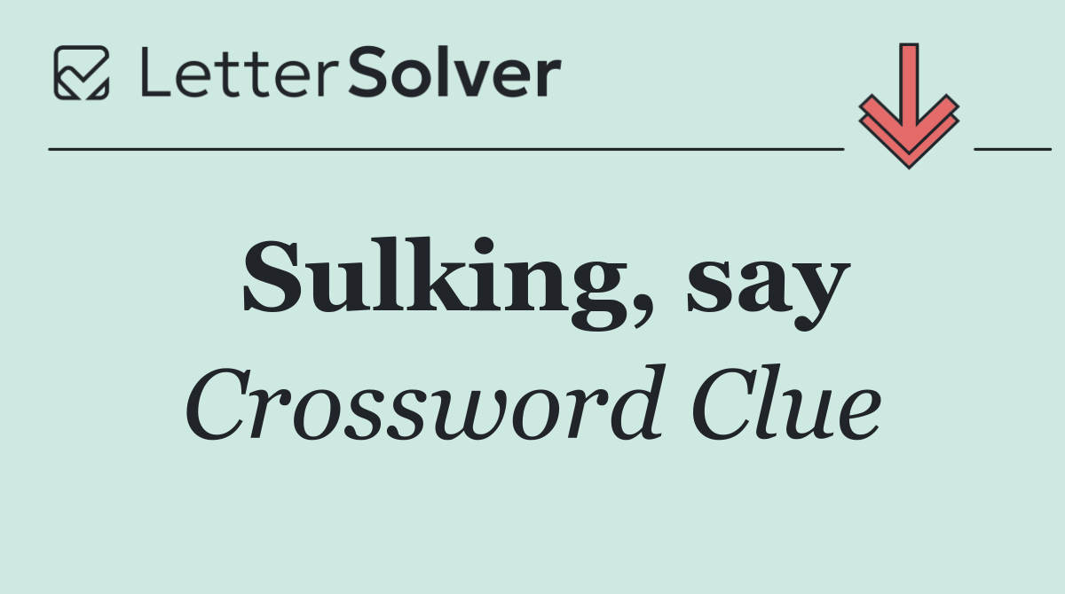 Sulking, say