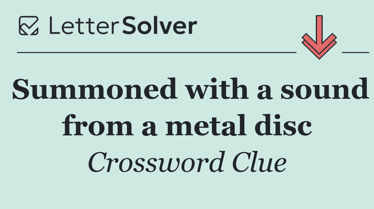 Summoned with a sound from a metal disc