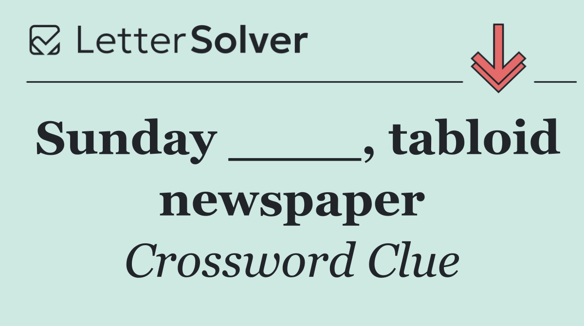 Sunday ____, tabloid newspaper