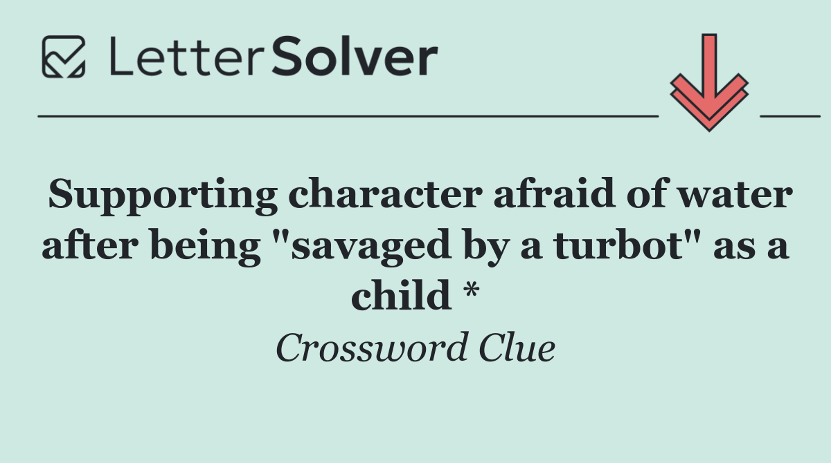 Supporting character afraid of water after being "savaged by a turbot" as a child *
