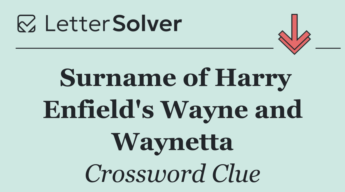 Surname of Harry Enfield's Wayne and Waynetta