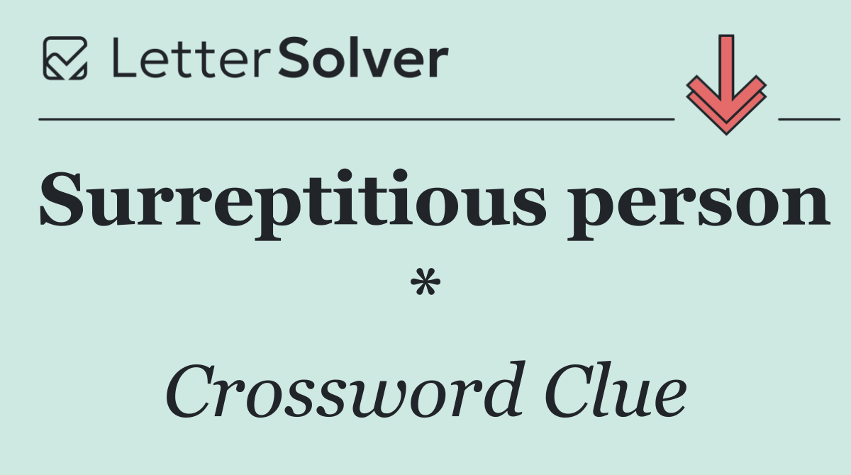 Surreptitious person *