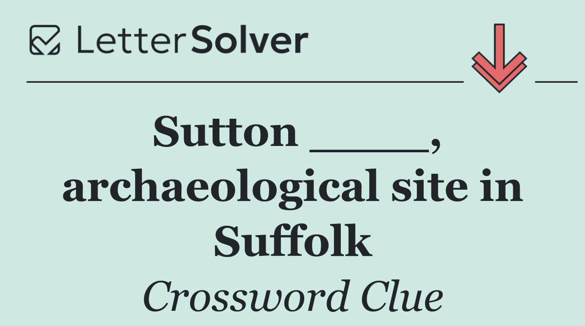 Sutton ____, archaeological site in Suffolk