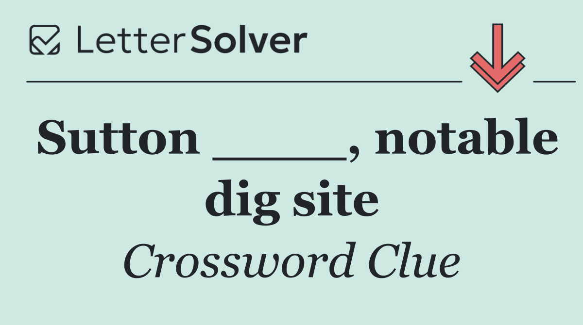 Sutton ____, notable dig site