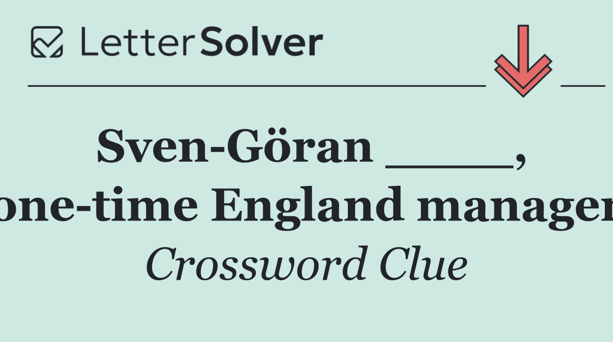 Sven Göran ____, one time England manager