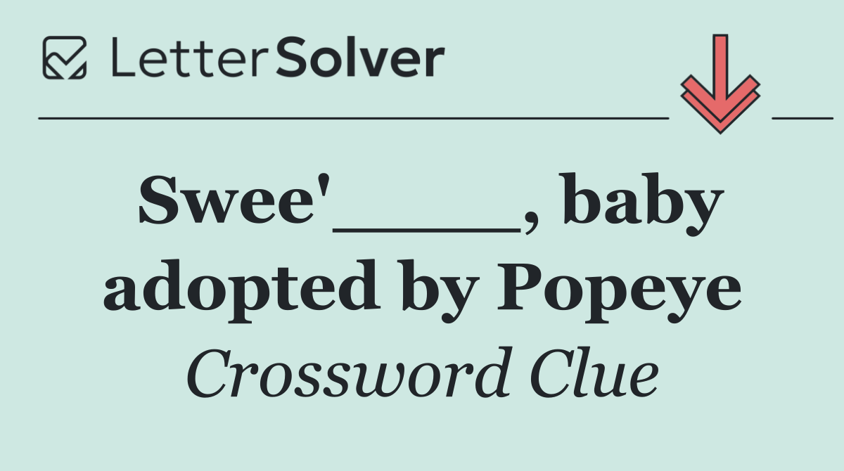 Swee'____, baby adopted by Popeye