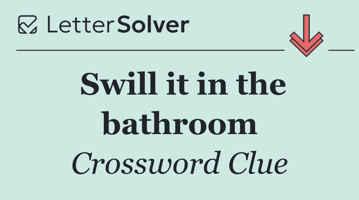 Swill it in the bathroom