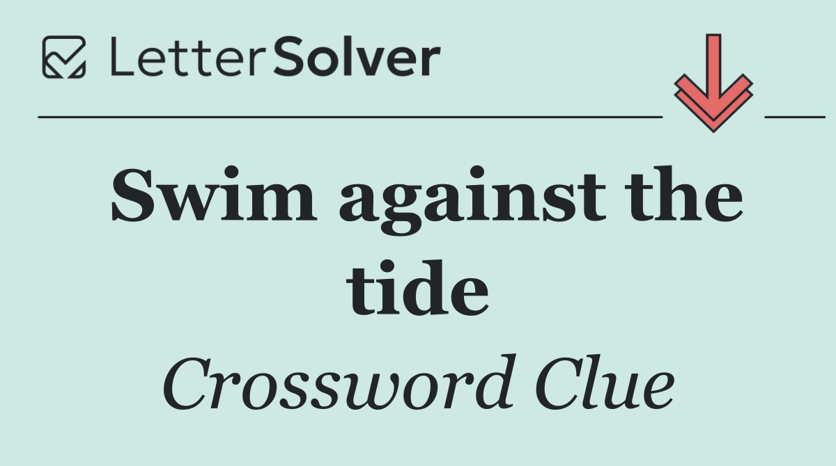 Swim against the tide