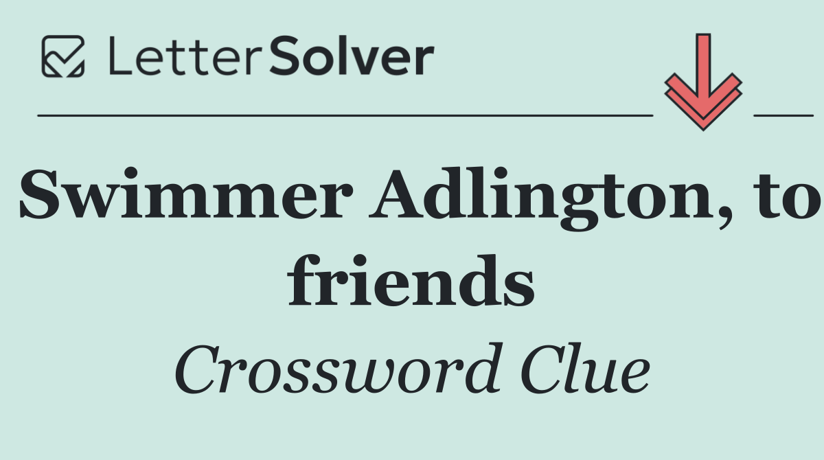 Swimmer Adlington, to friends