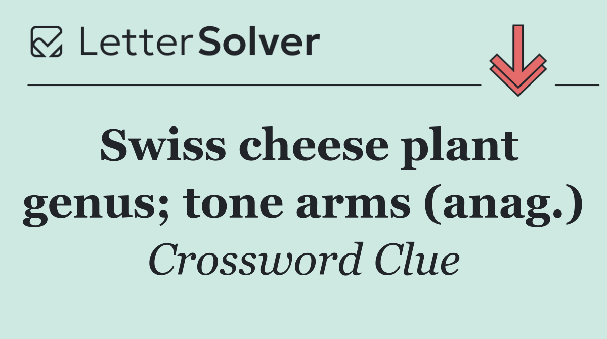 Swiss cheese plant genus; tone arms (anag.)