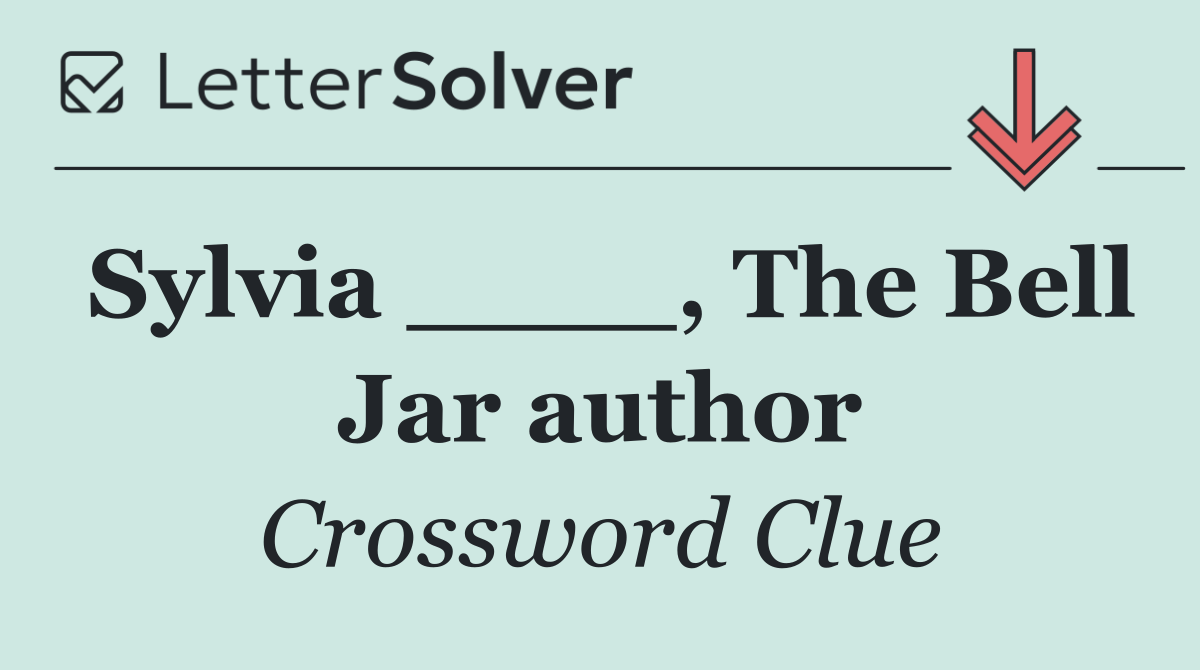 Sylvia ____, The Bell Jar author