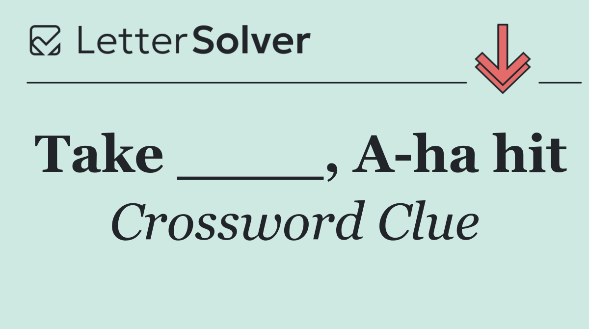Take ____, A ha hit