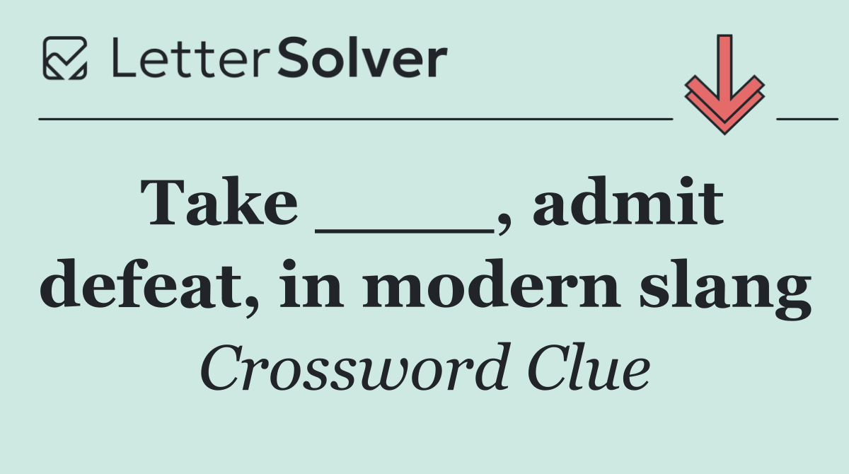 Take ____, admit defeat, in modern slang