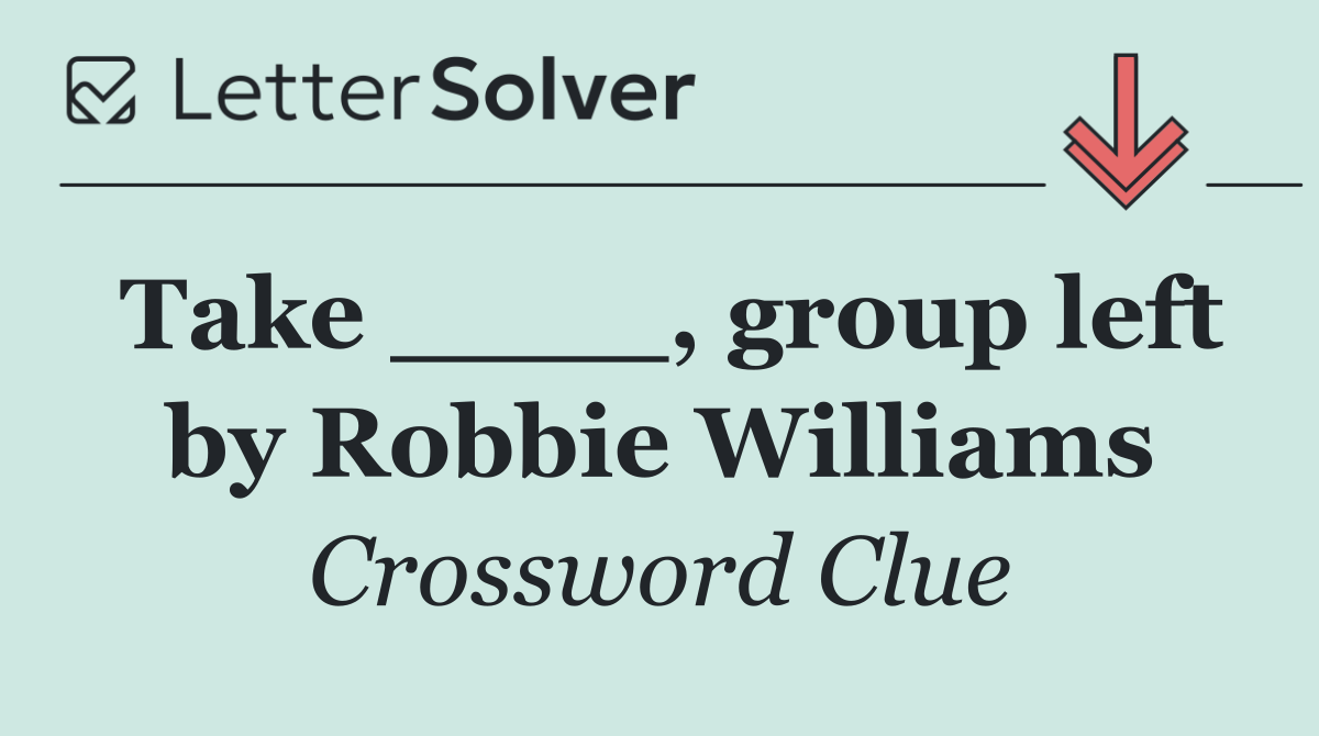 Take ____, group left by Robbie Williams