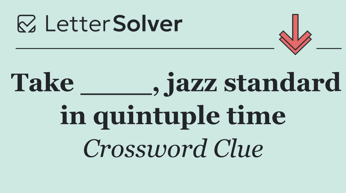 Take ____, jazz standard in quintuple time