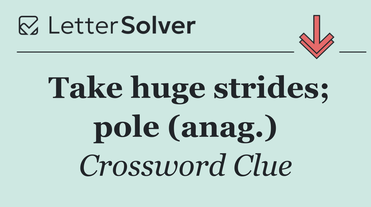 Take huge strides; pole (anag.)