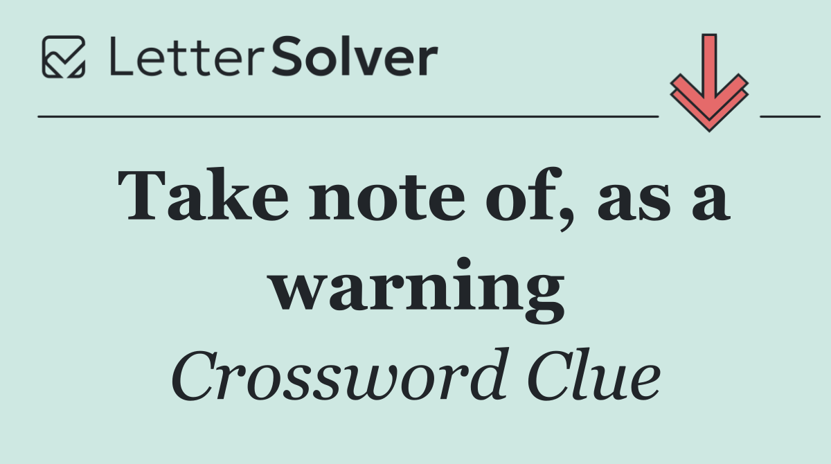 Take note of, as a warning