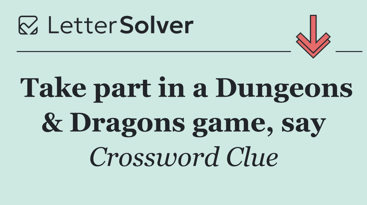 Take part in a Dungeons & Dragons game, say