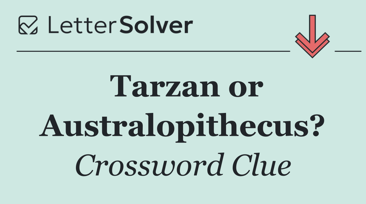 Tarzan or Australopithecus?