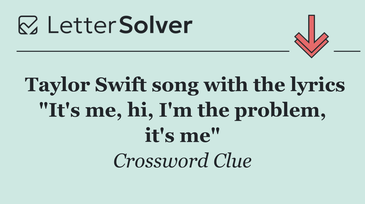 Taylor Swift song with the lyrics "It's me, hi, I'm the problem, it's me"