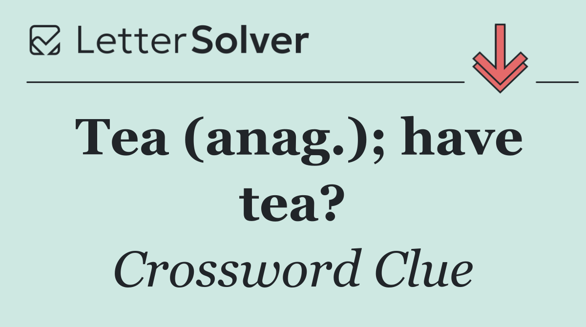 Tea (anag.); have tea?