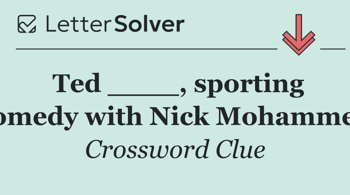 Ted ____, sporting comedy with Nick Mohammed