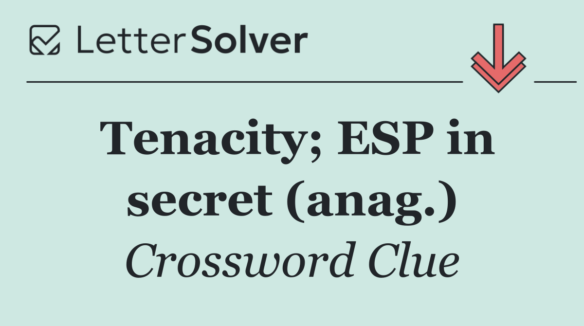 Tenacity; ESP in secret (anag.)
